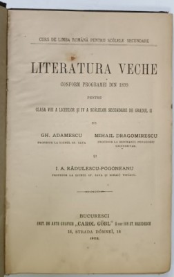 LITERATURA VECHE , CONFORM PROGRAMEI DIN 1899 PENTRU CLASA VIII A LICEELOR ...de GH. ADAMESCU ...I. RADULESCU - POGONEANU , 1902 foto