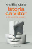 Istoria ca viitor - Paperback brosat - Ana Blandiana - Humanitas