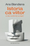 Istoria ca viitor Ana Blandiana carte brosata Humanitas istorie contemporana