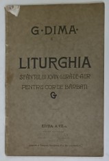 LITURGHIA SFANTULUI IOAN GURA - DE- AUR , PENTRU COR DE BARBATI de G. DIMA , EDITIE INTERBELICA
