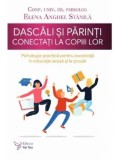Dascali si parinti conectati la copiii lor. Psihologie practica pentru excelenta in educatie acasa si la scoala/Elena Anghel Stanila