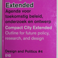 COMPACTE STAD EXTENDED / COMPACT CITY EXTENDED , OUTLINE FOR FUTURE POLICY , RESEARCH , AND DESIGN , EDITIE IN OLANDEZA SI ENGLEZA , 2011