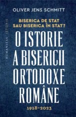 Biserica de stat sau Biserica in stat? O istorie a Bisericii Ortodoxe Romane. 1918-2023/Oliver Jens Schmitt