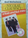 NICOLAE CEAUSESCU A FOST UNCHIUL MEU-EMIL BARBULESCU-336568