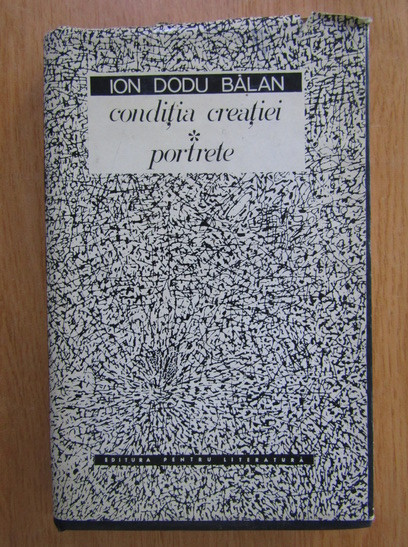 Ion Dodu Balan - Conditia creatiei. Portrete (usor uzata)
