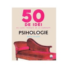 50 de idei pe care trebuie sa le cunosti. Psihologie - Adrian Furnham