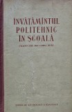 Invatamantul Politehnic in Scoala, 1955, Editura Didactica si Pedagogica, 397 pagini, Coperta Cartonata, Pedagogie