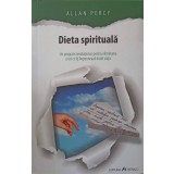 DIETA SPIRITUALA. UN PROGRAM REVOLUTIONAR PENTRU ELIMINAREA A TOT CE ITI INGREUNEAZA INUTIL VIATA-ALLAN PER-244242