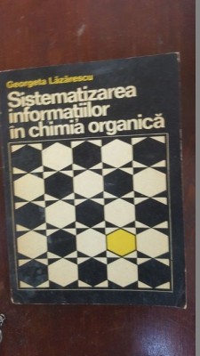 Sistematizarea informatiilor in chimia organica- Georgeta Lazarescu foto