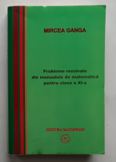 Mircea Ganga -Probleme Rezolvate Din Manualele De Matematica Pentru Clasa A XI-a foto