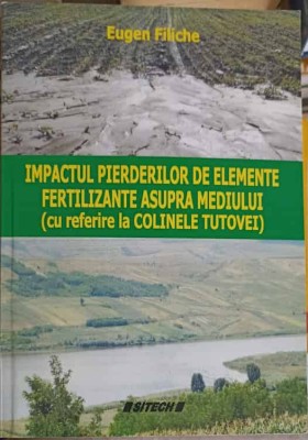 IMPACTUL PIERDERILOR DE ELEMENTE FERTILIZANTE ASUPRA MEDIULUI (CU REFERIRE LA COLINELE TUTOVEI)-EUGEN FILIC-251686 foto