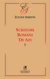 Scriitorii romani de azi. Volumul I | Eugen Simion, Cartea Romaneasca educational