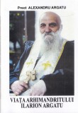 Preot Alexandru Argatu - Viata arhimandritului Ilarion Argatu (asa cum reiese