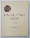 BUCURESTII VECHI , BULETINUL SOCIETATII ISTORICO - ARHEOLOGICE &#039;&#039; BUCURESTII VECHI &#039;&#039; , ANII I - V , 1930 - 1934 , 1935