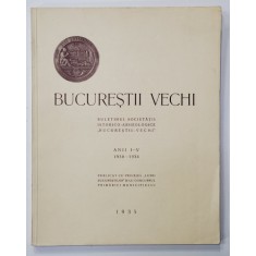 BUCURESTII VECHI , BULETINUL SOCIETATII ISTORICO - ARHEOLOGICE &#039;&#039; BUCURESTII VECHI &#039;&#039; , ANII I - V , 1930 - 1934 , 1935