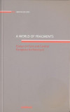 A world of fragments. Essays on East and Central European Architecture - Paperback brosat - Elena Smeianu - Fundația Arhitext Design