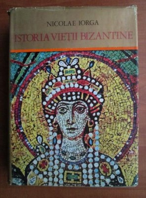 NICOLAE IORGA - ISTORIA VIETII BIZANTINE foto