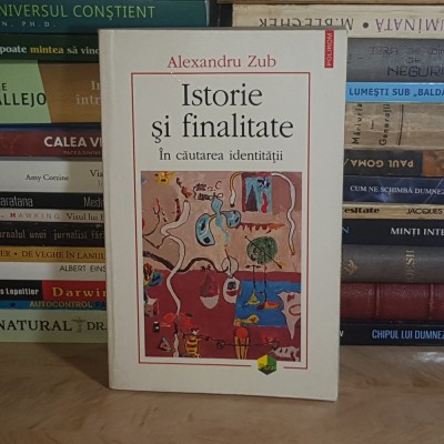 ALEXANDRU ZUB - ISTORIE SI FINALITATE : IN CAUTAREA IDENTITATII , EDITIA A II-A , POLIROM , 2004 * foto