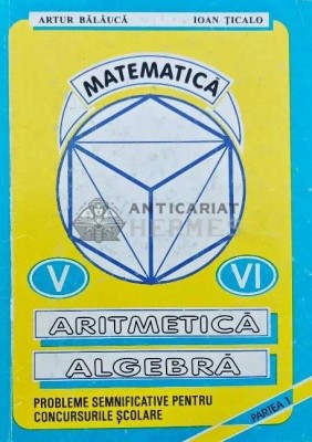 Matematica V-VI aritmetica algebra. Probleme semnificative pentru concursurile scolare - 1995 - Ioan Ticalo (AQ162) foto