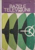 BAZELE TELEVIZIUNII. MANUAL PENTRU SCOLI POSTLICEALE-GHEORGHE MITYKO, MIHAIL LASCU, MIRCEA DOBRESCU-247874