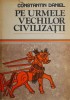 Pe urmele vechilor civilizatii - Constantin Daniel (supracoperta putin uzata)