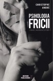 Christophe Andre - Psihologia fricii. Temeri, angoase si fobii