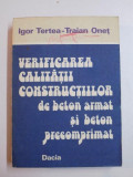 VERIFICAREA CALITATII CONSTRUCTIILOR DE BETON ARMAT SI BETON PRECOMPRIMAT de IGOR TERTEA , TRAIAN ONET 1979 * DEFECT COPERTA