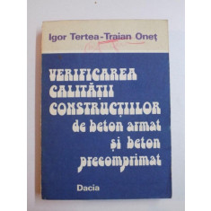 VERIFICAREA CALITATII CONSTRUCTIILOR DE BETON ARMAT SI BETON PRECOMPRIMAT de IGOR TERTEA , TRAIAN ONET 1979 * DEFECT COPERTA