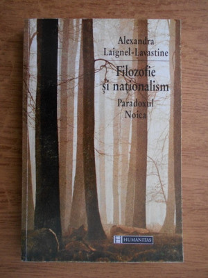 Alexandra Laignel Lavastine - Filozofie si nationalism. Paradoxul Noica foto