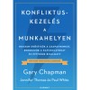 Konfliktuskezel&eacute;s a munkahelyen - Hogyan erős&iacute;ts&uuml;k a csapatmunk&aacute;t, rendezz&uuml;k a kapcsolatokat &eacute;s &eacute;p&iacute;ts&uuml;nk bizalmat? - Gary Chapman