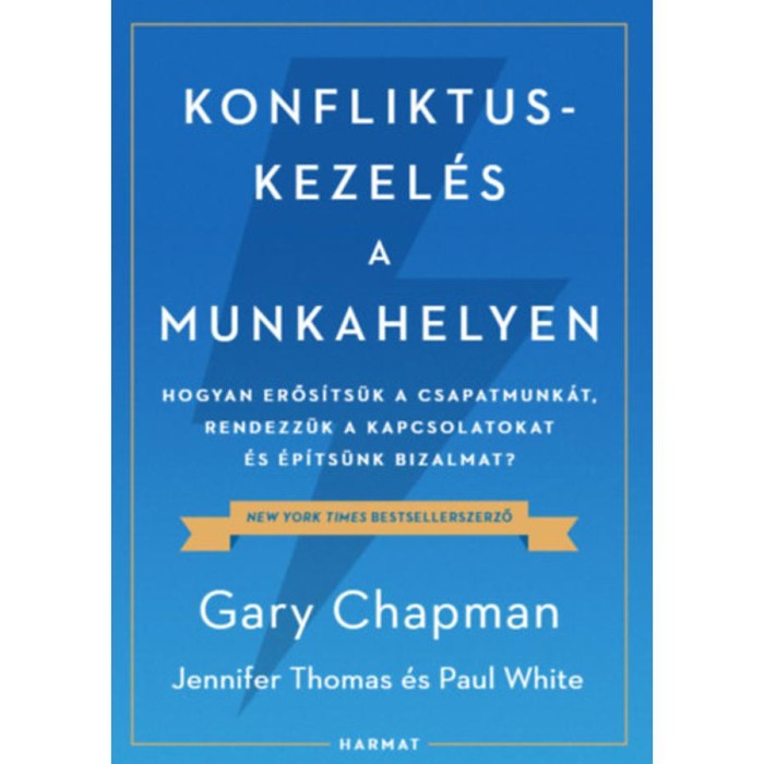 Konfliktuskezel&eacute;s a munkahelyen - Hogyan erős&iacute;ts&uuml;k a csapatmunk&aacute;t, rendezz&uuml;k a kapcsolatokat &eacute;s &eacute;p&iacute;ts&uuml;nk bizalmat? - Gary Chapman