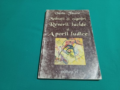 MEDITAȚII ȘI CUGETĂRI REVERII LUCIDE ȘI APORII LUDICE / VASILE TONOIU /1998 * foto