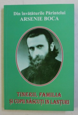DIN INVATATURILE PARINTELUI ARSENIE BOCA - TINERII , FAMILIA SI COPII NASCUTI IN LANTURI , 2013 foto