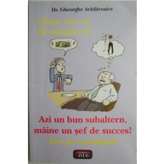 Azi un bun subaltern, maine un sef de succes! - Gheorghe Aradavoaice (cateva sublinieri in creion)