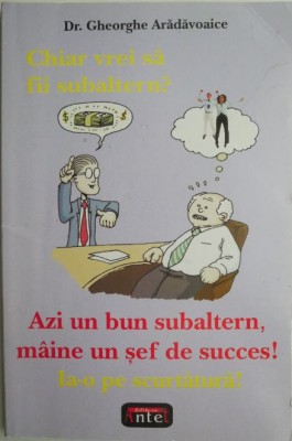 Azi un bun subaltern, maine un sef de succes! - Gheorghe Aradavoaice (cateva sublinieri in creion) foto