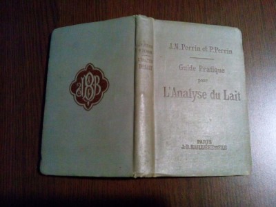 GUIDE PRATIQUE POUR L`ANALYSE DU LAIT - J. M. Perrin, P.Perrin - Paris, 1909, 344 p. cu 24 tabele si 140 figuri in text foto