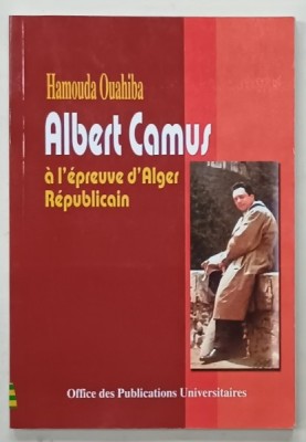 ALBERT CAMUS A L &amp;#039;EPREUVE D &amp;#039;ALGER REPUBLICAIN par HAMOUDA OUAHIBA , 2002 foto