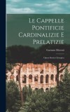 Le Cappelle Pontificie Cardinalizie E Prelatizie: Opera Storico-Liturgica