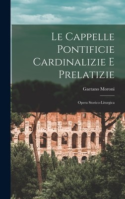 Le Cappelle Pontificie Cardinalizie E Prelatizie: Opera Storico-Liturgica