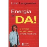 Energia lui Da! O ecuatie simpla pentru o viata mai buna/Loral Langemeier
