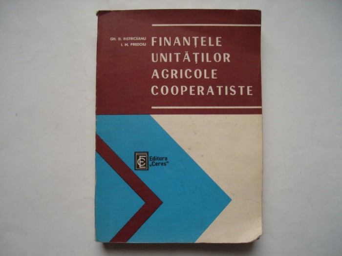 Finantele unitatilor agricole cooperatiste - Gh.D. Bistriceanu, Ion M. Predoiu