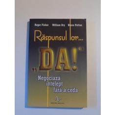 RASPUNSUL LOR DA , NEGOCIAZA INTELEPT FARA A CEDA de ROGER FISHER , WILLIAM URY , BRUCE PATTON , 2007