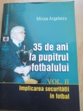 35 de ani la pupitrul fotbalului, volumul II - implicarea securităţii &icirc;n fotbal