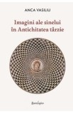 Imagini ale sinelui in Antichitatea tarzie - Anca Vasiliu