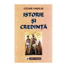 Cezar Vasiliu - Istorie si credinta