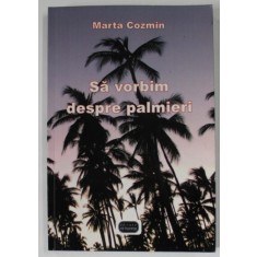 SA VORBIM DESPRE PALMIERI , roman de MARTA COZMIN , 2009