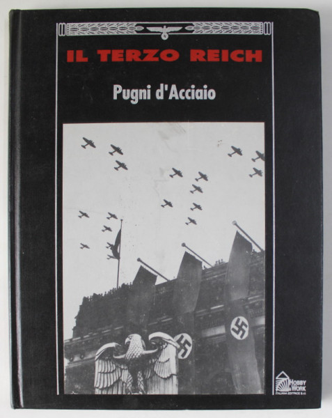 IL TERZO REICH , PUGNI D ACCIAIO , a cura dei REDATTORI DI TIME - LIFE BOOKS , ALBUM CU TEXT IN LIMBA ITALIANA , 1992