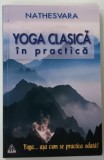 YOGA CLASICA IN PRACTICA de NATHESVARA , 2014 , * PREZINTA SUBLINIERI SI INSEMNARI CU CREIONUL