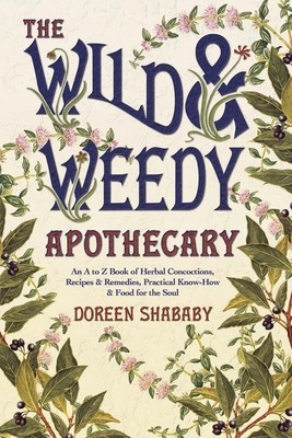 The Wild &amp;amp; Weedy Apothecary: An A to Z Book of Herbal Concoctions, Recipes &amp;amp; Remedies, Practical Know-How &amp;amp; Food for the Soul foto