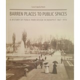 Barren Places to Public Spaces - A History of Public Park Design of Budapest (1867-1914) - Csepely-Knorr Luca